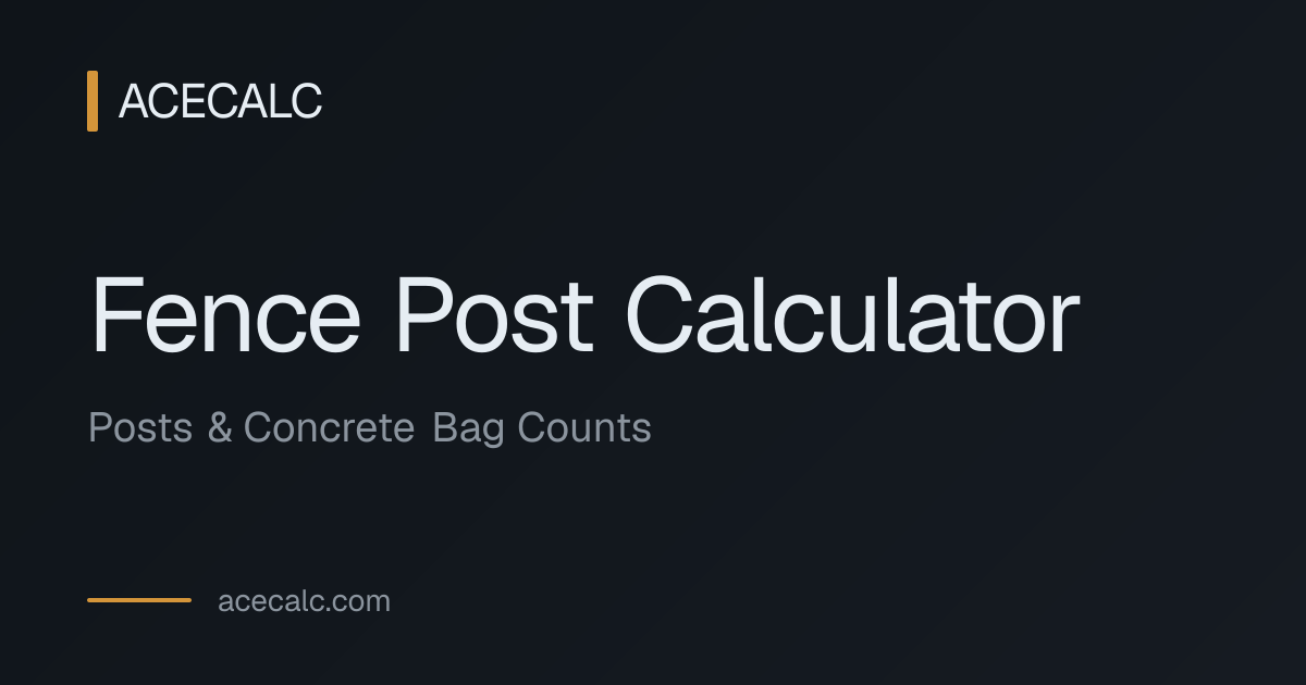 Fence Post Calculator — Posts, Concrete & Bag Counts | AceCalc